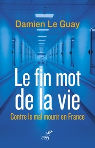 Damien Le Guay et  LE GUAY DAMIEN - Le fin mot de la vie - Contre le mal mourir en France.