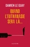 Damien Le Guay - Quand l'euthanasie sera là….