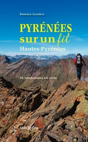 Pyrénées sur un fil. Hautes-Pyrénées : 34 randonnées en crête