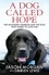 A Dog Called Hope. The wounded warrior and the dog who dared to love him