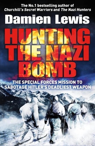 Hunting The Nazi Bomb. The Secret Mission to Sabotage Hitler's Deadliest Weapon