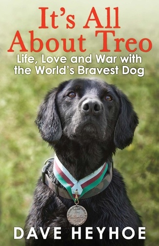 It's All About Treo. Life and War with the World's Bravest Dog