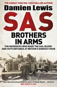 Damien Lewis - SAS Brothers in Arms - Churchill's Desperadoes: Blood-and-Guts Defiance at Britain's Darkest Hour..