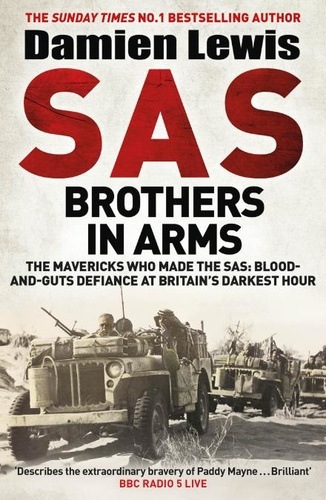 SAS Brothers in Arms. Churchill's Desperadoes: Blood-and-Guts Defiance at Britain's Darkest Hour.