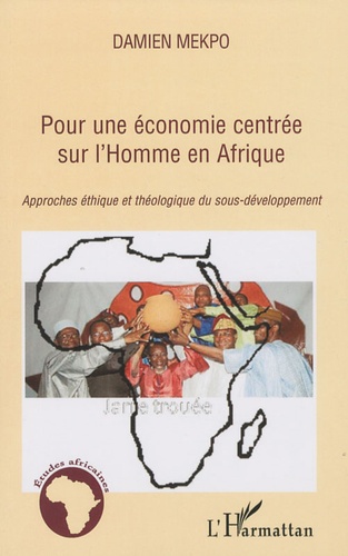 Damien Mekpo - Pour une économie centrée sur l'Homme en Afrique - Approches éthique et théologique du sous-développement.