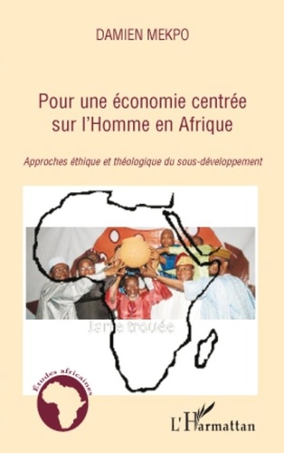 Damien Mekpo - Pour une économie centrée sur l'Homme en Afrique - Approches éthique et théologique du sous-développement.