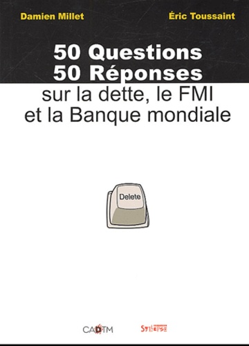 Damien Millet et Eric Toussaint - 50 Questions / 50 Reponses Sur La Dette, Le Fmi Et La Banque Mondiale.