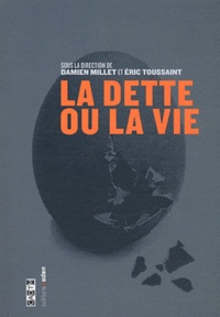 Damien Millet et Eric Toussaint - La dette ou la vie.