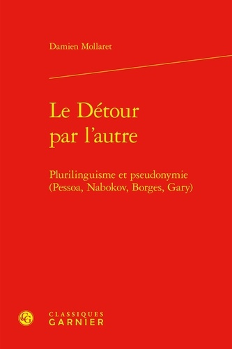 Le Détour par l'autre. Plurilinguisme et pseudonymie (Pessoa, Nabokov, Borges, Gary)