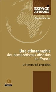 Damien Mottier - Une ethnographie des pentecôtismes africains en France - Le temps des prophètes.