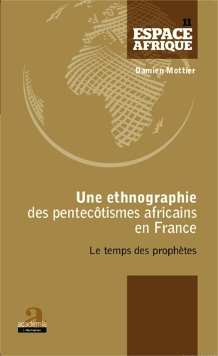 Damien Mottier - Une ethnographie des pentecôtismes africains en France - Le temps des prophètes.