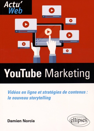 YouTube Marketing. Vidéos en lignes et stratégies de contenus : le nouveau storytelling