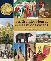 Damien Parmentier - Les Grandes Heures du Massif des Vosges - Lorraine/Alsace/Franche Comté. Des origines à nos jours.