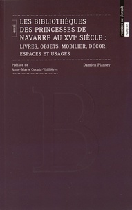 Damien Plantey - Les bibliothèques des princesses de Navarre au XVIe siècle - Livres, objets, mobilier, décor, espaces et usages.