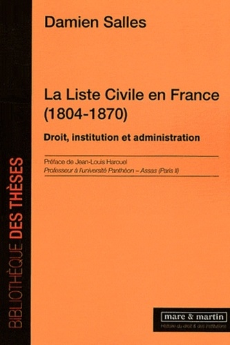 Damien Salles - La Liste Civile en France (1804-1870) - Droit, institution et administration.