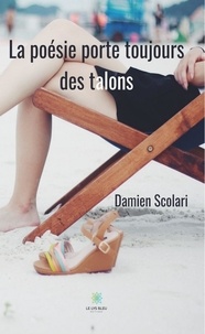 Damien Scolari - La poésie porte toujours des talons.