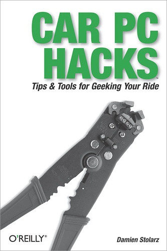 Damien Stolarz - Car PC Hacks - Tips & Tools for Geeking Your Ride.