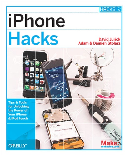 Damien Stolarz et David Jurick - iPhone Hacks - Pushing the iPhone and iPod touch Beyond Their Limits.