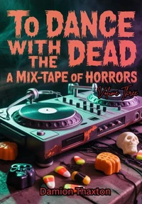 To Dance With The Dead: A Mix-Tape of Horrors Volume Three