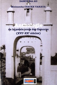 Damir Ben Ali et Moinaecha Cheikh Yahaya - Anthologie de la poésie orale des Comores (XVIe-XXe siècles).