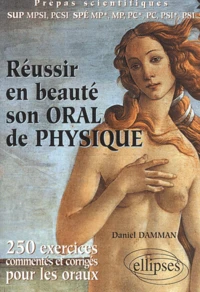 Reussir En Beaute Son Oral De Physique. Prepas Scientifiques Sup Mpsi, Pcsi, Spe Mp*, Mp, Pc*,Pc,Psi*,Psi, 250 Exercices Commentes Et Corriges Pour Les Oraux