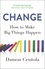Change. How to Make Big Things Happen