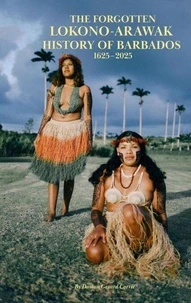 The Forgotten Lokono-Arawak History of Barbados 1625-2025