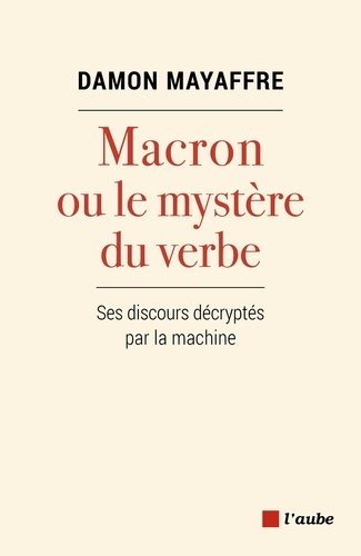 Macron ou le mystère du verbe. Ses discours décryptés par la machine