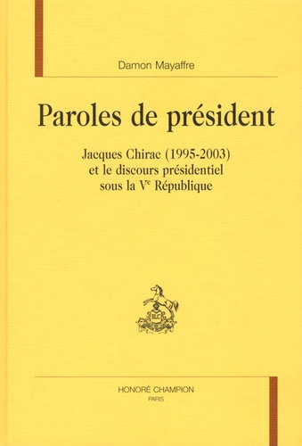 Paroles de président. Jacques Chirac (1995-2003) et le discours présidentiel sous la Ve République