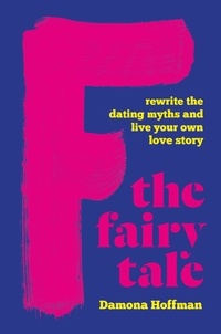 Damona Hoffman - F the Fairy Tale - Rewrite the Dating Myths and Live Your Own Love Story.