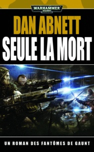 Dan Abnett - Les fantômes de Gaunt  : Seule la mort.