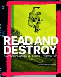 Dan Adams - Read and Destroy Skateboarding Through a British Lens 1978-1995 /anglais.
