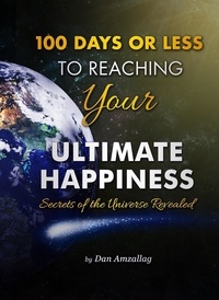  Dan Amzallag - 100 Days or Less to Reaching  Your Ultimate Happiness: Secrets of the Universe Revealed.