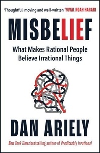 Dan Ariely - Misbelief - What Makes Rational People Believe Irrational Things.
