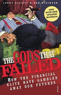 Dan Atkinson et Larry Elliot - The Gods That Failed - How the Financial Elite Have Gambled Away Our Futures.