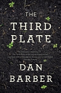 Dan Barber - The Third Plate - Field Notes on the Future of Food.