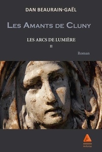 Dan Beaurain-Gaël - Les arcs de lumières Tome 2 : Les amants de Cluny.