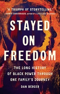 Dan Berger - Stayed On Freedom - The Long History of Black Power through One Family's Journey.