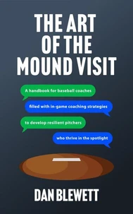 The Art Of The Mound Visit: A Handbook For Baseball Coaches