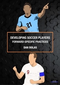  Dan Bolas - Developing Soccer Players: Forward-Specific Practices.