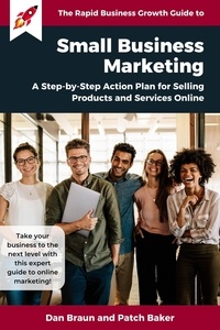  Dan Braun et  Patch Baker - SMALL BUSINESS MARKETING:  A Step-by-Step Action Plan for Selling Products and Services Online [a Rapid Business Growth Guide].