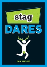 Dan Bridges - Stag Dares - A Collection of Ridiculous and Riotous Ways to Energise Any Stag Do.