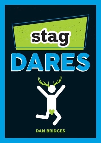 Stag Dares. A Collection of Ridiculous and Riotous Ways to Energise Any Stag Do