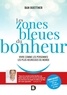Dan Buettner - Les zones bleues du bonheur - Vivre comme les personnes les plus heureuses du monde.