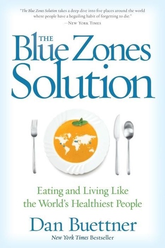Dan Buettner - The Blue Zones Solution: Eating and Living Like the World's Healthiest People.