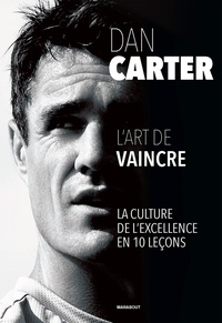 Dan Carter - L'art de vaincre - La culture de l'excellence en 10 leçons.