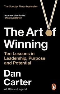 Dan Carter - The Art of Winning - Ten Lessons in Leadership, Purpose and Potential.