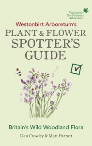 Dan Crowley et Matt Parratt - Westonbirt Arboretum’s Plant and Flower Spotter’s Guide.