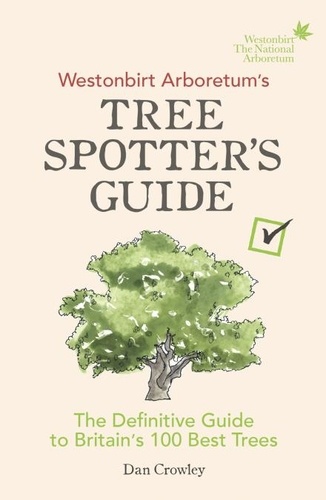 Dan Crowley - Westonbirt Arboretum’s Tree Spotter’s Guide - The Definitive Guide to Britain’s 100 Best Trees.