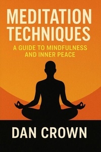 Téléchargements gratuits d'ebooks mobiles Meditation Techniques: A Guide to Mindfulness and Inner Peace in French par Dan Crown 9798230274896 ePub